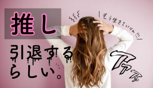 推しの引退から立ち直るための10のステップ”推しの引退の辛さ”乗り越えよう。
